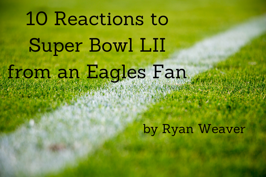 10 Reactions to Super Bowl LII from an Eagles Fan