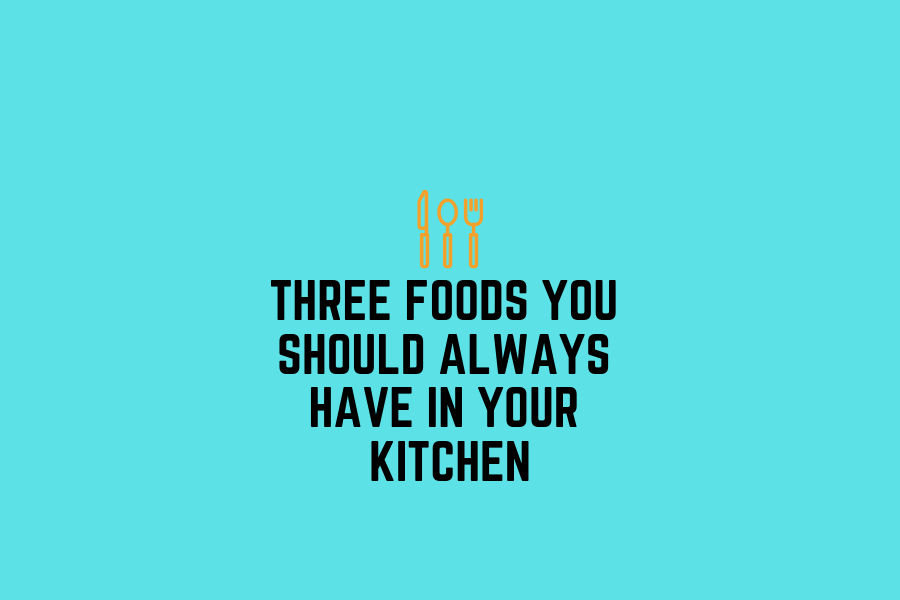 Three foods you should always have in your kitchen
